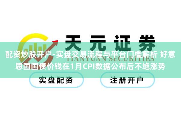配资炒股开户-实盘交易流程与平台门槛解析 好意思国国债价钱在1月CPI数据公布后不绝涨势